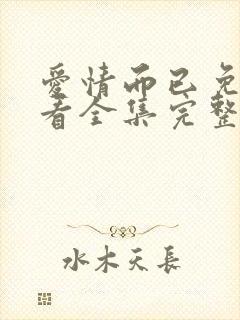 爱情而已免费观看全集完整版电视剧封面