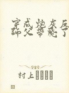 穿成炮灰反派被师父带飞了免费完整版