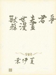 兽世夫君争宠成瘾漫画