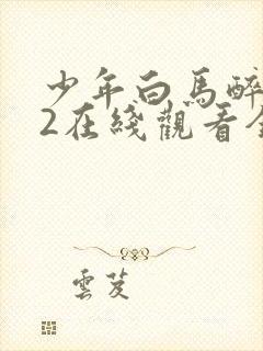 少年白马醉春风2在线观看全集免费播放
