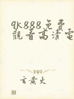 9k888免费观看高清电视剧