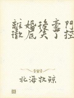 离婚后豪门前夫彻底失了控笔趣阁