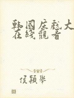 韩国床戏大尺度在线观看