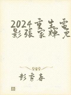 2024重生电影张家辉免费观看高清