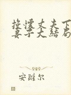 投怀丈夫下属的妻子大结局