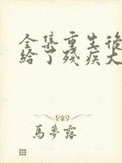 全集重生后我嫁给了残疾大佬