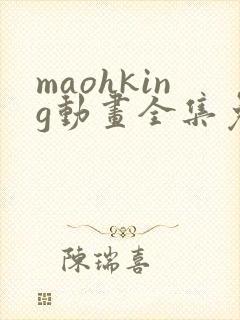 maohking动画全集免费观看