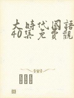 大时代国语版第40集免费观看