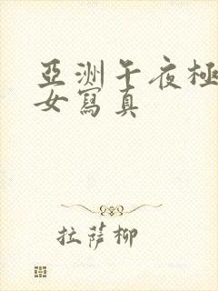 亚洲午夜极品美女写真