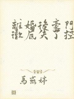 离婚后豪门前夫彻底失了控