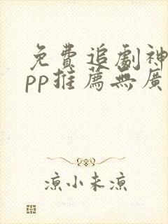 免费追剧神器app推荐无广告