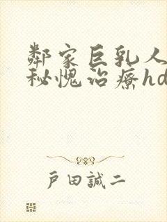 邻家巨乳人妻的秘愧治疗hd