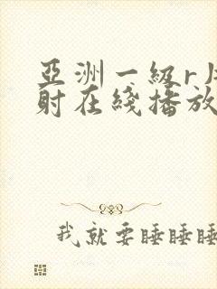 亚洲一级r片内射在线播放