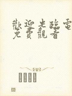 欢迎光临电视剧免费观看