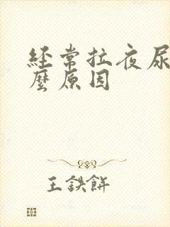 经常拉夜尿是什么原因