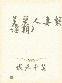 美丽人妻系列(淫期)