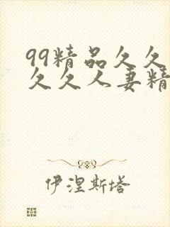 99精品久久久久久人妻精品