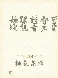 她跟谁都可以在线观看免费动漫全集