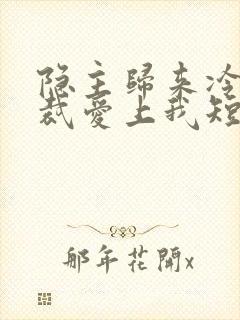 隐主归来冷艳总裁爱上我短剧