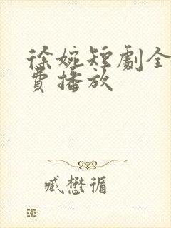 徐婉短剧全集免费播放