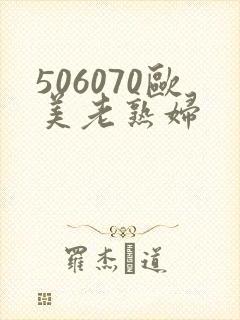 506070欧美老熟妇