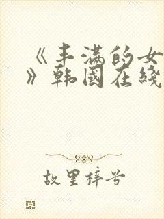 《丰满的女邻居》韩国在线观看