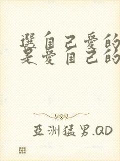 选自己爱的人还是爱自己的人