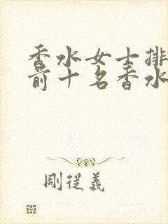 香水女士排行榜前十名香水排名