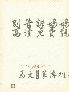 别告诉妈妈在线高清免费观看