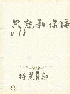 只想和你睡(1v 1)