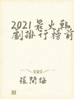 2021最火韩剧排行榜前十名