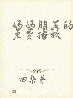 妈妈朋友的儿子免费播放