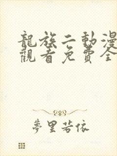龙族二动漫在线观看免费全集高清