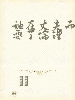 她在丈夫面前被耍了伦理