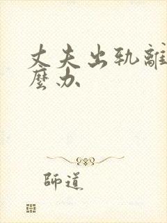 丈夫出轨离婚怎么办