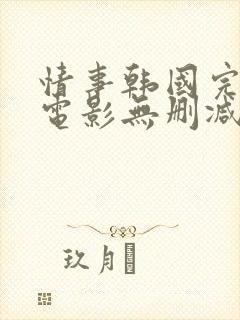 情事韩国完整版电影无删减