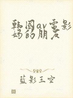 韩国av电影妈妈的朋友