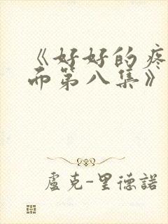 《好好的疼爱里面第八集》动漫