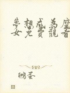 梦想成为魔法少女免费观看高清