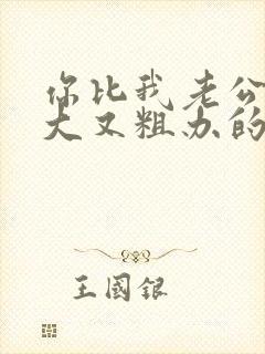 你比我老公的又大又粗办的还舒坦