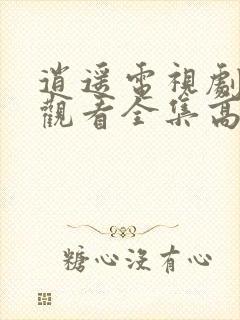 逍遥电视剧免费观看全集高清更新时间