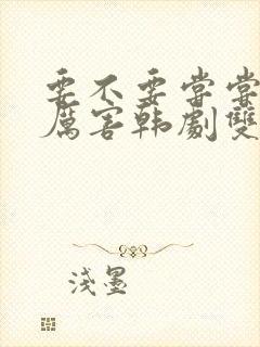 要不要尝尝我的厉害韩剧双男主