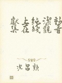 献上纯洁动漫全集在线观看免费