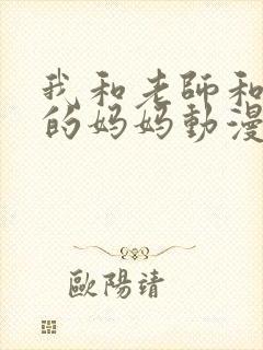 我和老师和朋友的妈妈动漫在线观看封面