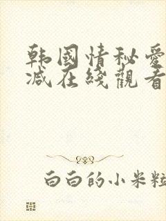 韩国情秘爱无删减在线观看