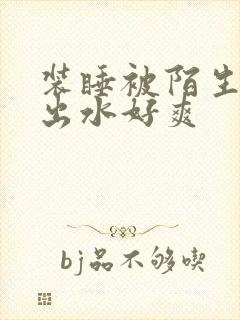 装睡被陌生人摸出水好爽