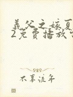 义父之嫁夏如秘2免费播放电视剧