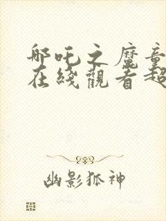 哪吒之魔童降世在线观看超清封面