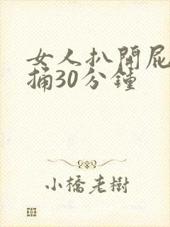 女人扒开屁股狂捅30分钟