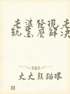 老婆发现老公出轨怎么解决